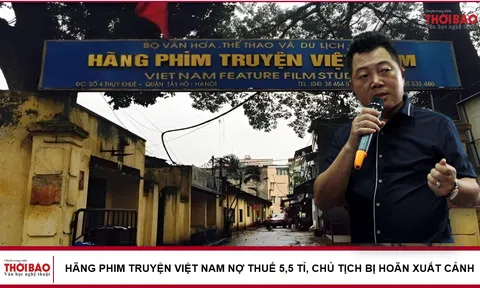 Hãng phim truyện Việt Nam nợ thuế 5,5 tỉ, chủ tịch bị hoãn xuất cảnh